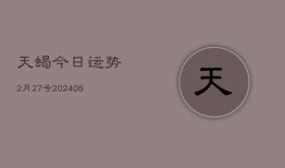 天蝎今日运势2月27号(6月22日)