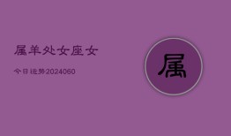 属羊处女座女今日运势(20240609)