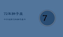 72年狮子座今日运势，72年狮子座今日运势查询