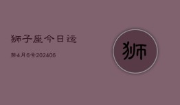 狮子座今日运势4月6号(7月20日)