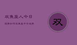 双鱼座人今日运势如何，双鱼座今日运势