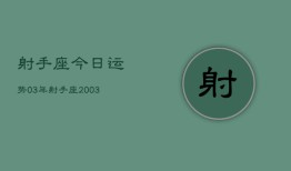 射手座今日运势03年，射手座2003年今日运势查询