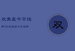 双鱼座今日运势731，双鱼座今日运势查询7月31日