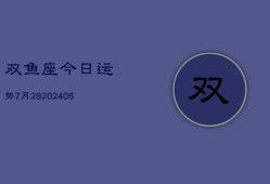 双鱼座今日运势7月29(6月15日)