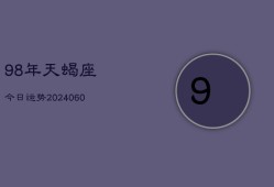 98年天蝎座今日运势(20240609)