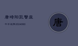 唐琦阳巨蟹座今日运势(20240609)