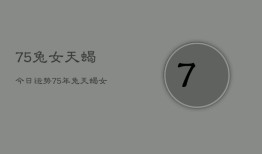 75兔女天蝎今日运势，75年兔天蝎女今日运程