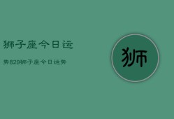 狮子座今日运势829，狮子座今日运势查询8月29日