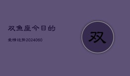 双鱼座今日的爱情运势(20240608)