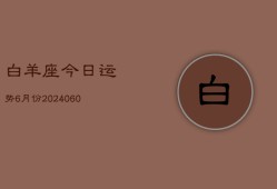 白羊座今日运势6月份(20240609)