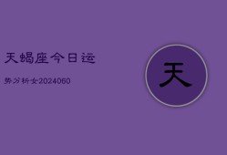 天蝎座今日运势分析女(20240608)