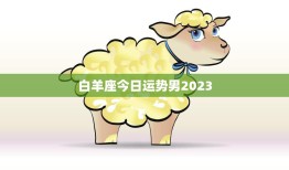 白羊座今日运势男2023(好运连连财运亨通)