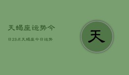 天蝎座运势今日23点，天蝎座今日运势