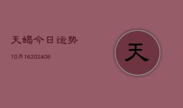 天蝎今日运势10月16(6月22日)