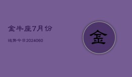 金牛座7月份运势今日(20240609)