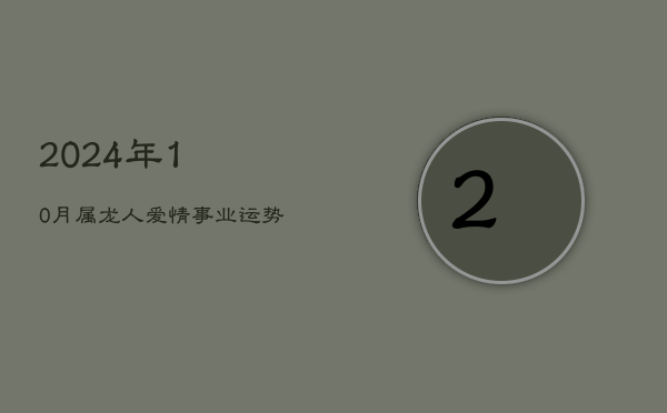 1、2024年10月，属龙人爱情事业运势解析