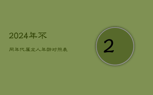 1、2024年不同年代属龙人年龄揭秘