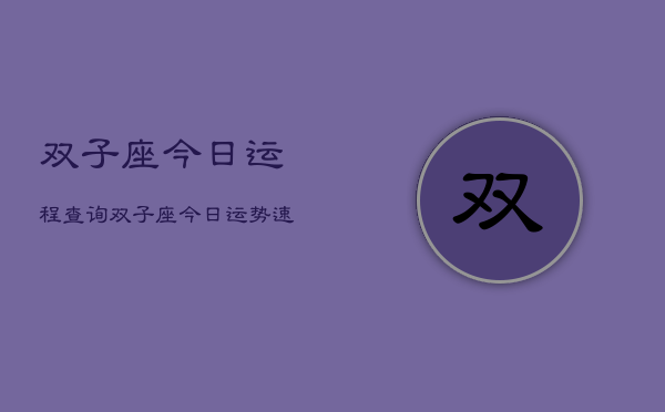 双子座今日运程查询，双子座今日运势速览