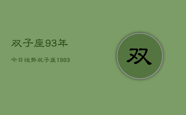 双子座93年今日运势，双子座1993年今日运程