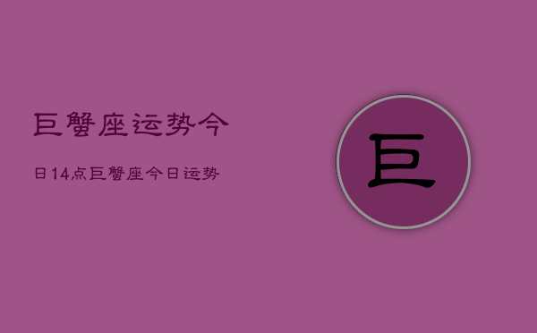 巨蟹座运势今日14点，巨蟹座今日运势14点分析