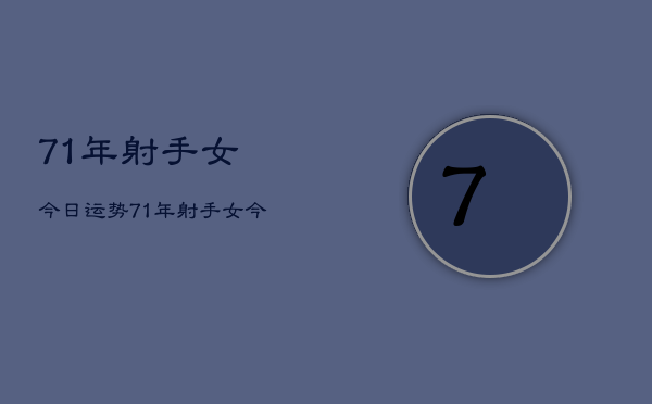 71年射手女今日运势，71年射手女今日运势如何