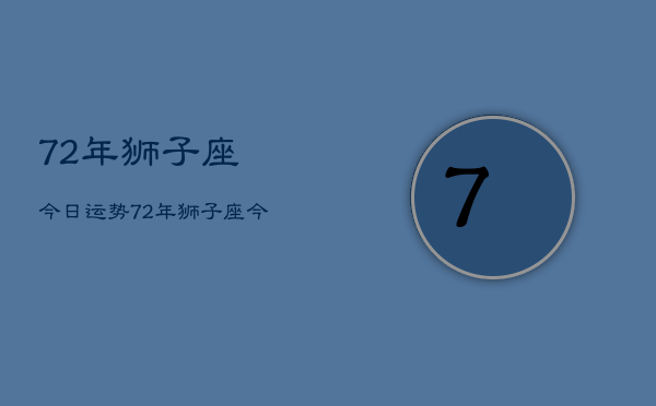 72年狮子座今日运势，72年狮子座今日运势查询