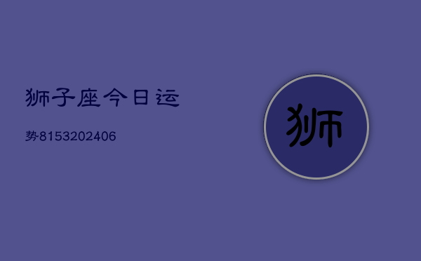 狮子座今日运势8153(20240605)