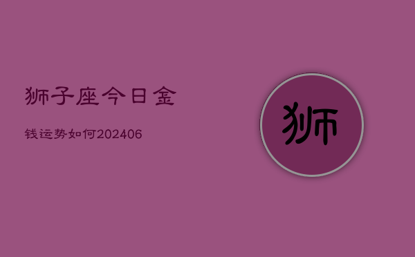 狮子座今日金钱运势如何(20240605)