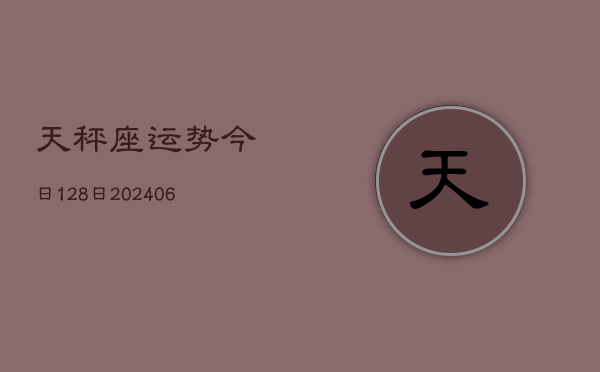 天秤座运势今日128日(20240605)