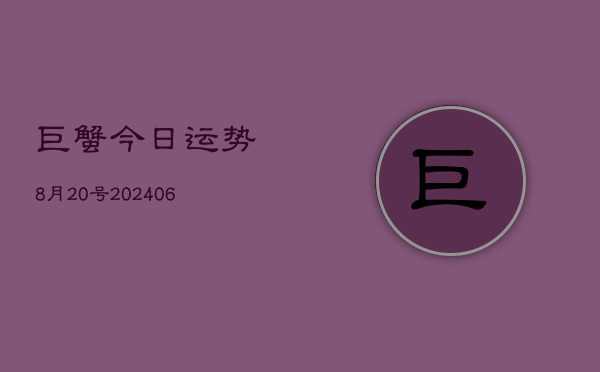 巨蟹今日运势8月20号(20240605)