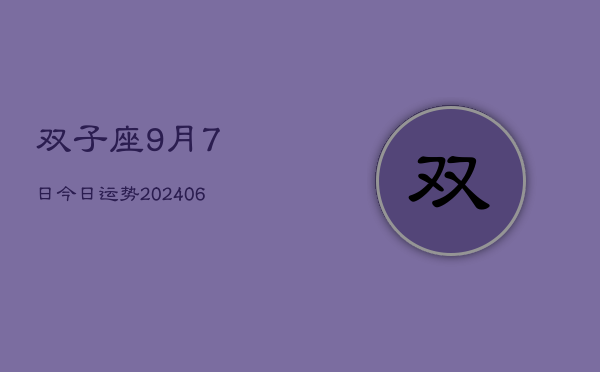 双子座9月7日今日运势(20240605)